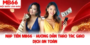 Nạp Tiền MB66 - Hướng Dẫn Thao Tác Giao Dịch An Toàn