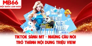 Tiktok Sảnh MT - Những Câu Nói Trở Thành Nội Dung Triệu View