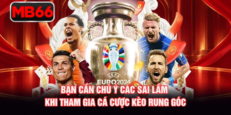 Bạn cần chú ý các sai lầm khi tham gia cá cược kèo rung góc