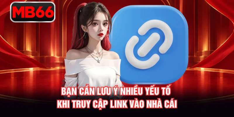 Bạn cần lưu ý nhiều yếu tố khi truy cập link vào nhà cái