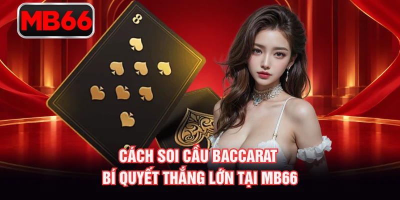 Cách Soi Cầu Baccarat - Bí Quyết Thắng Lớn Tại MB66