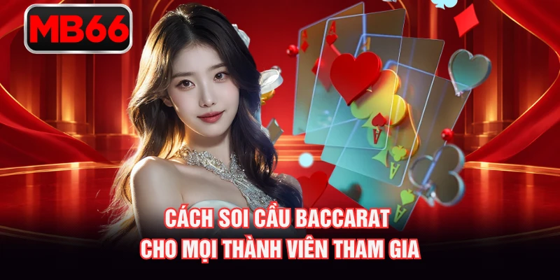 Cách soi cầu Baccarat cho mọi thành viên tham gia