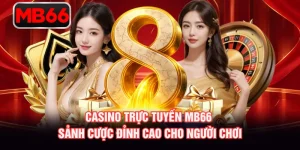 Casino Trực Tuyến MB66 - Sảnh Cược Đỉnh Cao Cho Người Chơi