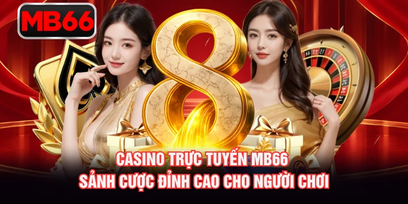 Casino Trực Tuyến MB66 - Sảnh Cược Đỉnh Cao Cho Người Chơi