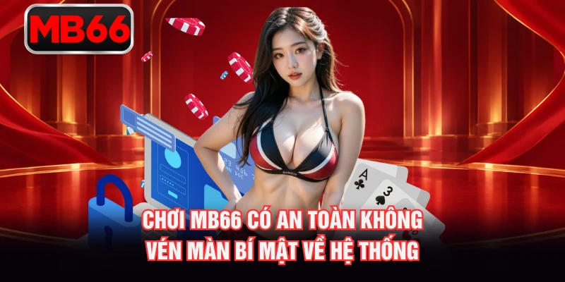 Chơi MB66 Có An Toàn Không - Vén Màn Bí Mật Về Hệ Thống