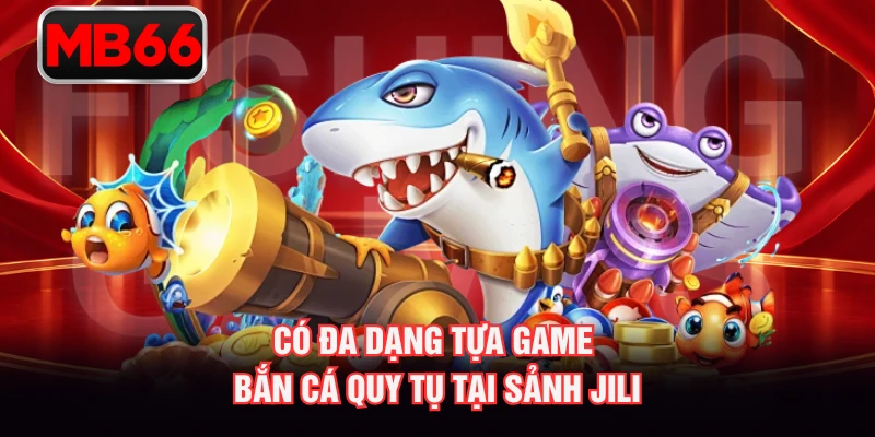 Có đa dạng tựa game bắn cá quy tụ tại sảnh Jili