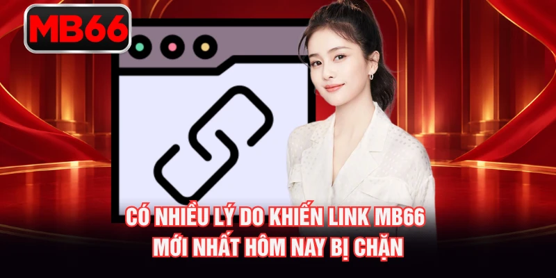Có nhiều lý do khiến link MB66 mới nhất hôm nay bị chặn