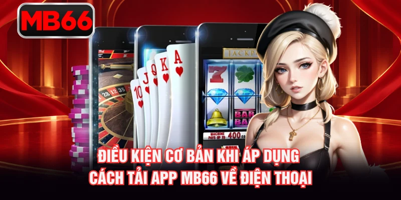 Điều kiện cơ bản khi áp dụng cách tải app MB66 về điện thoại