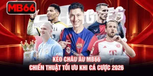 Kèo Châu Âu MB66 - Chiến Thuật Tối Ưu Khi Cá Cược 2026