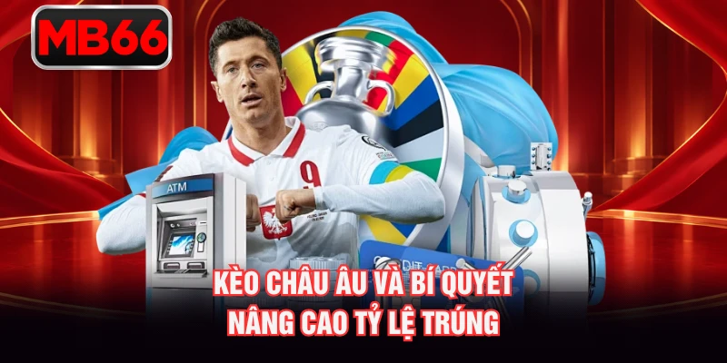 Kèo châu Âu và bí quyết nâng cao tỷ lệ trúng