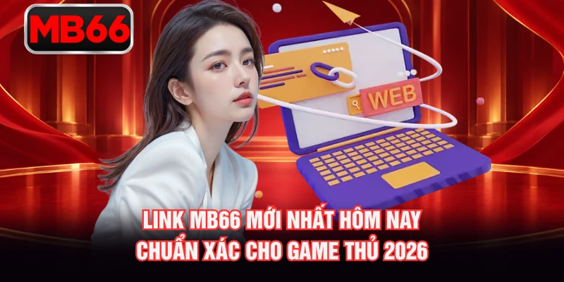 Link MB66 Mới Nhất Hôm Nay Chuẩn Xác Cho Game Thủ 2026