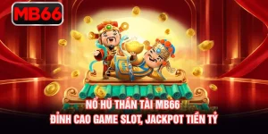 Nổ Hũ Thần Tài MB66 Đỉnh Cao Game Slot, Jackpot Tiền Tỷ