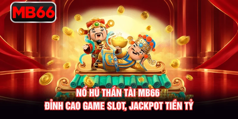 Nổ Hũ Thần Tài MB66 Đỉnh Cao Game Slot, Jackpot Tiền Tỷ