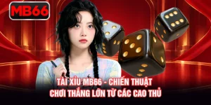Tài Xỉu MB66 - Chiến Thuật Chơi Thắng Lớn Từ Các Cao Thủ