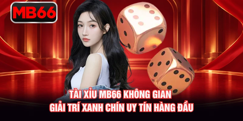 Tài xỉu MB66 không gian giải trí xanh chín uy tín hàng đầu