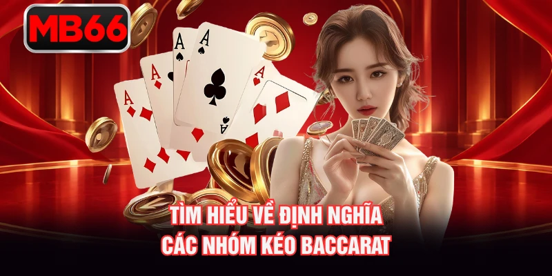 Tìm hiểu về định nghĩa các nhóm kéo baccarat